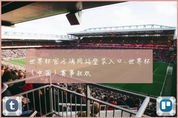 世界杯官方端网站登录入口_世界杯（中国）赛事狂欢