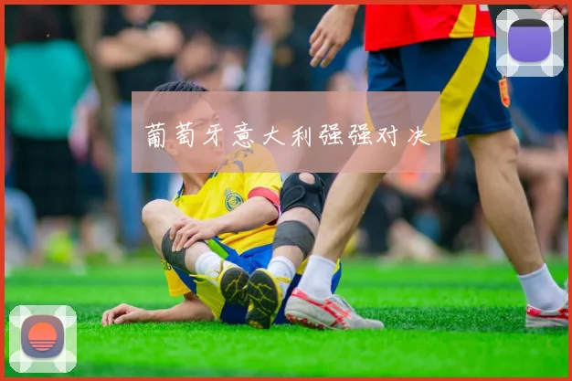 葡萄牙意大利强强对决