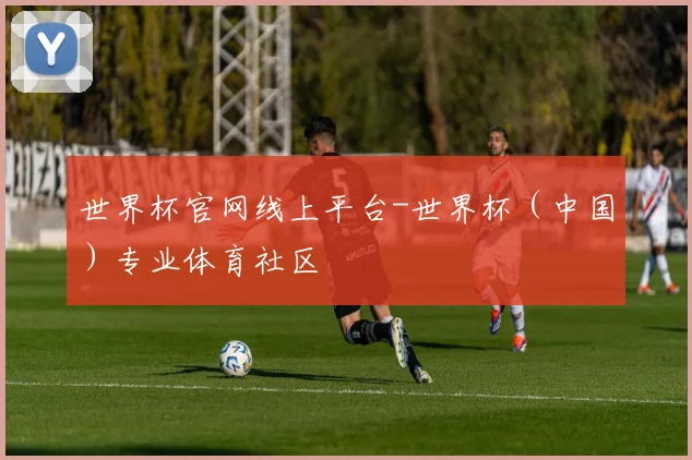 世界杯官网线上平台-世界杯（中国）专业体育社区