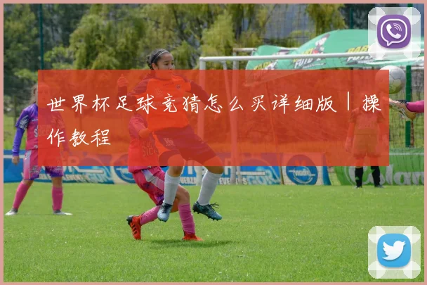 世界杯足球竞猜怎么买详细版｜操作教程