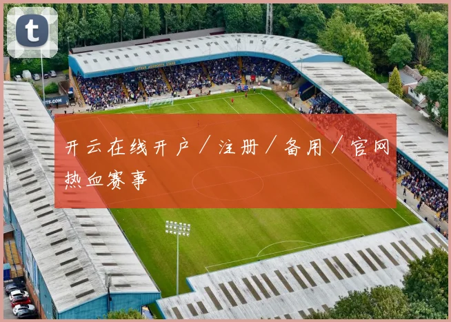 开云在线开户／注册／备用／官网热血赛事