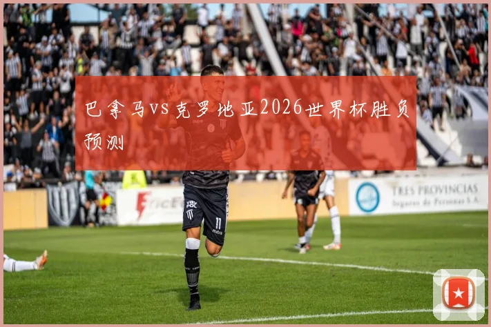 巴拿马vs克罗地亚2026世界杯胜负预测