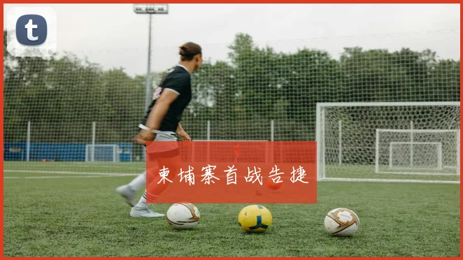 柬埔寨首战告捷
