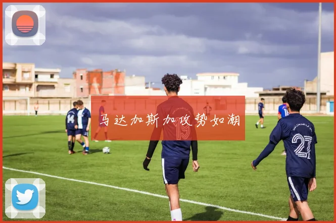马达加斯加攻势如潮