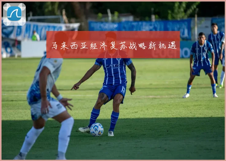 马来西亚经济复苏战略新机遇