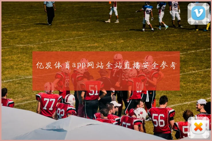 亿发体育app网站全站直播安全参考