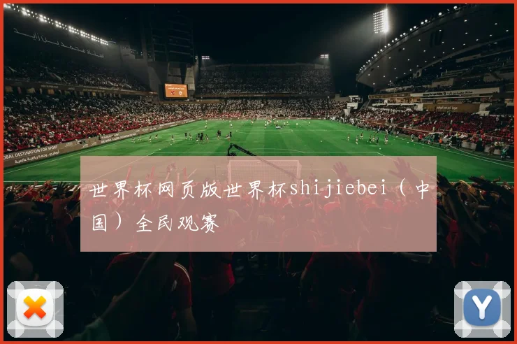 世界杯网页版世界杯shijiebei（中国）全民观赛