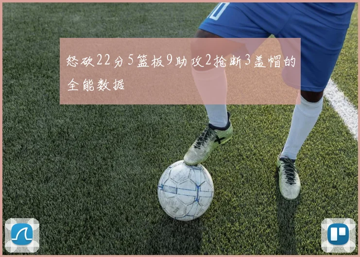 怒砍22分5篮板9助攻2抢断3盖帽的全能数据