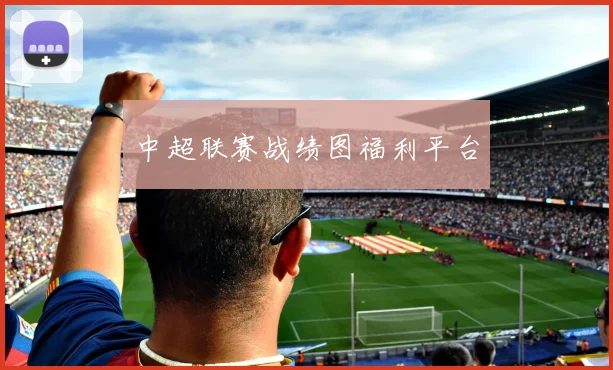 中超联赛战绩图福利平台