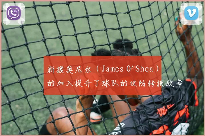 新援奥尼尔（James O'Shea）的加入提升了球队的攻防转换效率