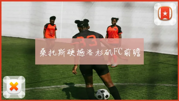 桑托斯硬撼洛杉矶FC前瞻
