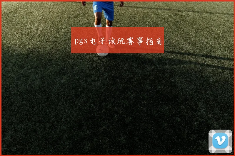 pgs电子试玩赛事指南