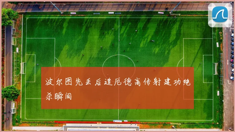 波尔图先丢后追厄德高传射建功绝杀瞬间