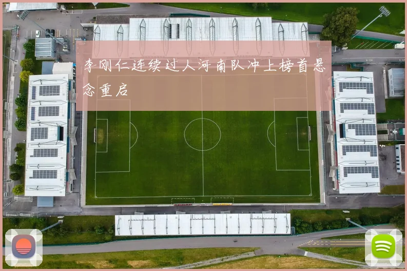 李刚仁连续过人河南队冲上榜首悬念重启