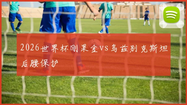2026世界杯刚果金vs乌兹别克斯坦后腰保护