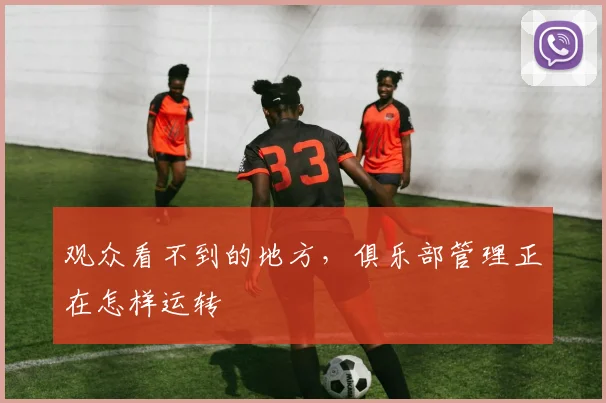 观众看不到的地方，俱乐部管理正在怎样运转