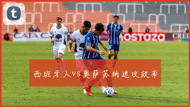 西班牙人vs奥萨苏纳进攻效率