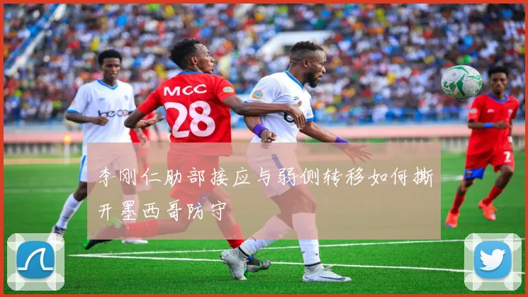 李刚仁肋部接应与弱侧转移如何撕开墨西哥防守